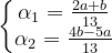 \dpi{120} \left\{\begin{matrix} \alpha _{1}=\frac{2a+b}{13}\\ \alpha _{2}=\frac{4b-5a}{13} \end{matrix}\right.